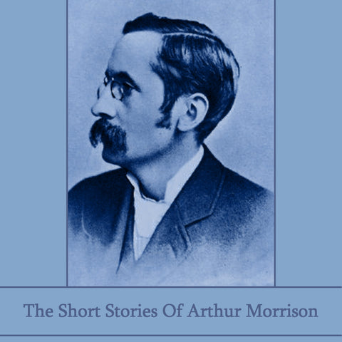 Arthur Morrison - The Short Stories (Audiobook) - Deadtree Publishing - Audiobook - Biography