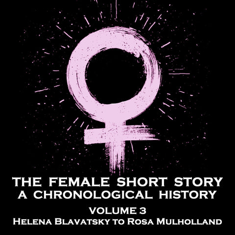 The Female Short Story - A Chronological History - Volume 3 - Charlotte Riddell to Mary E Penn (Audiobook)