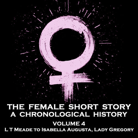 The Female Short Story - A Chronological History - Volume 4 - Mary Tuttiett to Marie Correlli (Audiobook)