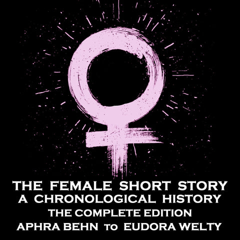 The Female Short Story - A Chronological History - Complete Edition (Audiobook)