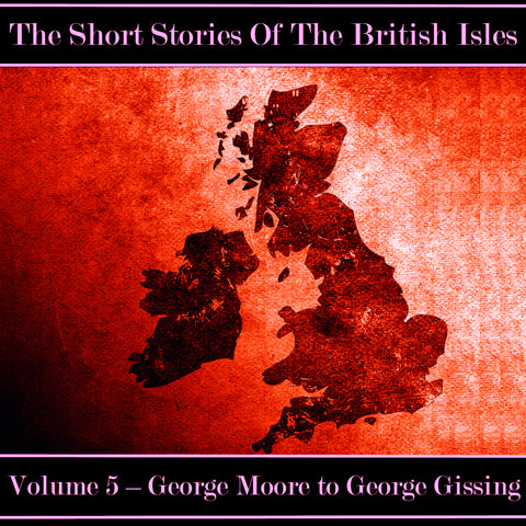 The British Short Story - Volume 5 – George Moore to George Gissing