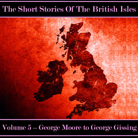 The British Short Story - Volume 5 – George Moore to George Gissing (Audiobook)