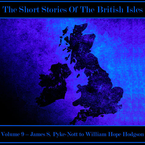 The British Short Story - Volume 9 – James S. Pyke-Nott to William Hope Hodgson (Audiobook)